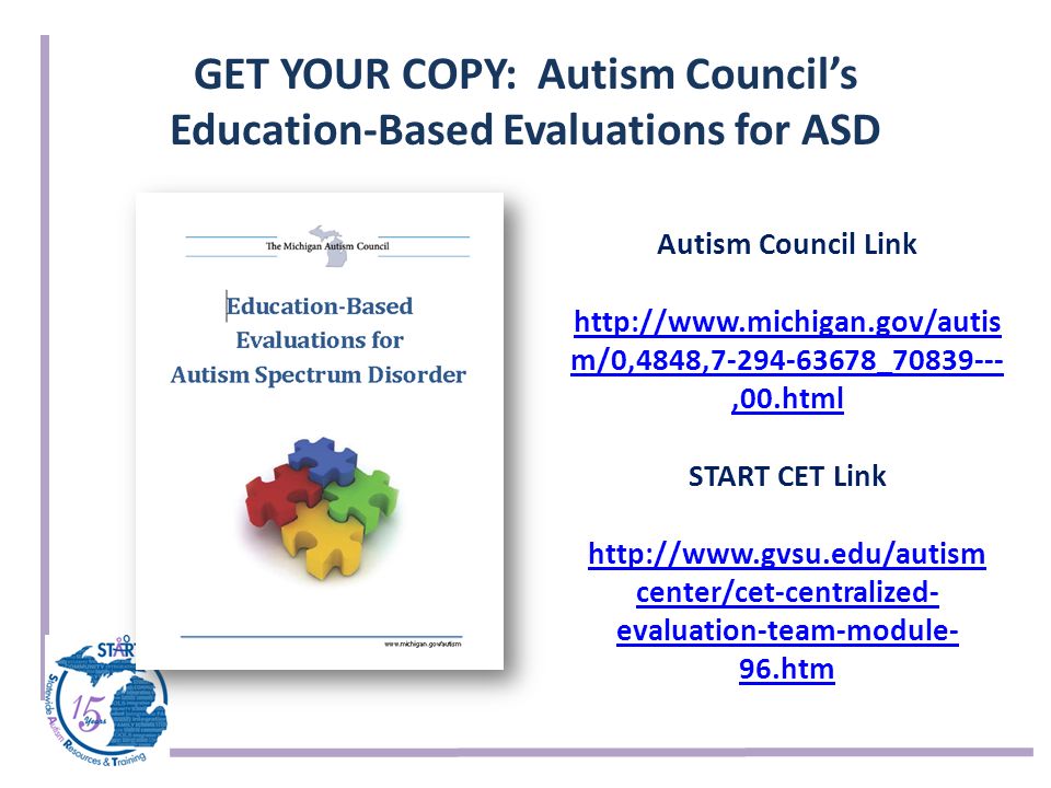 GET YOUR COPY: Autism Council’s Education-Based Evaluations for ASD Autism Council Link   m/0,4848, _ ,00.html START CET Link   center/cet-centralized- evaluation-team-module- 96.htm