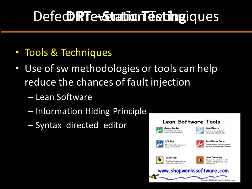 Defect Prevention Techniques Tools & Techniques Use of sw methodologies or tools can help reduce the chances of fault injection – Lean Software – Information Hiding Principle – Syntax directed editor 13 DRT –Static Testing
