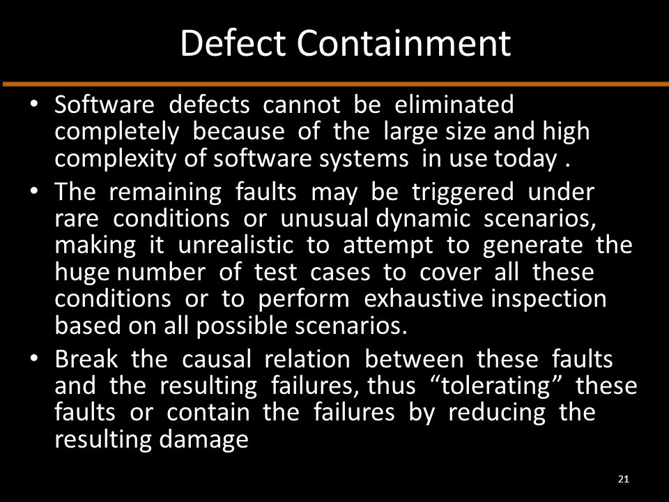 Defect Containment Software defects cannot be eliminated completely because of the large size and high complexity of software systems in use today.