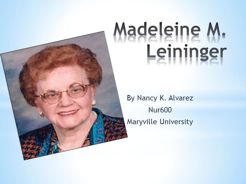 by nancy k alvarez nur600 maryville university madeleine madeleine leininger