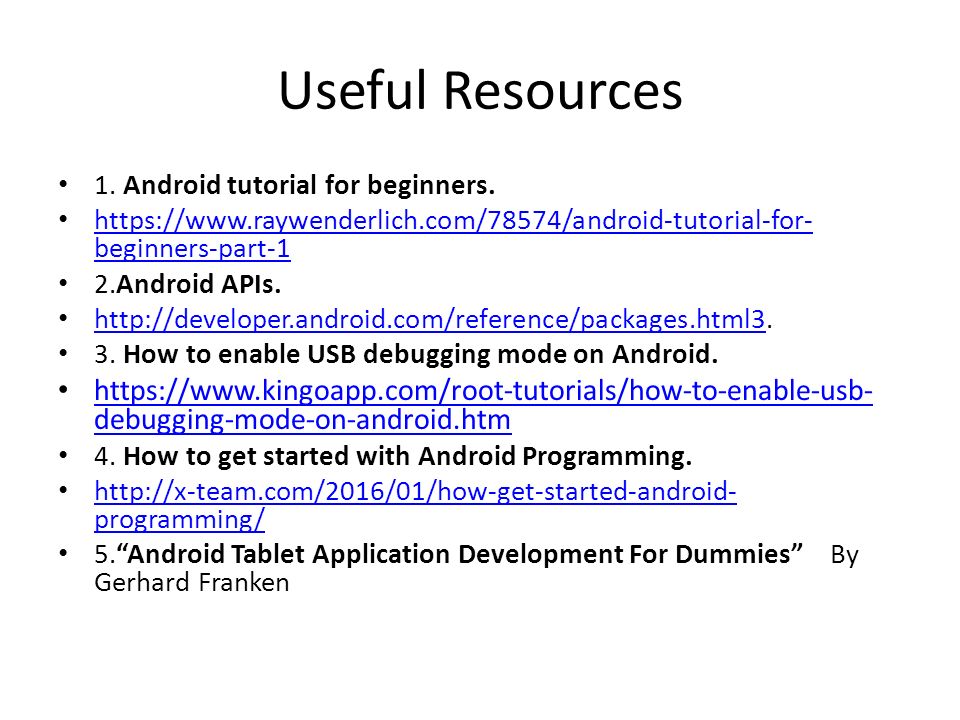 Useful Resources 1. Android tutorial for beginners.