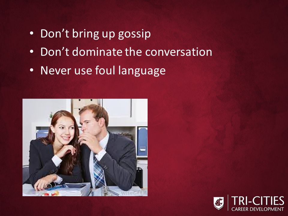 Don’t bring up gossip Don’t dominate the conversation Never use foul language