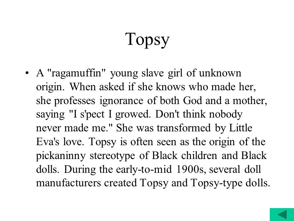 Topsy A ragamuffin young slave girl of unknown origin.