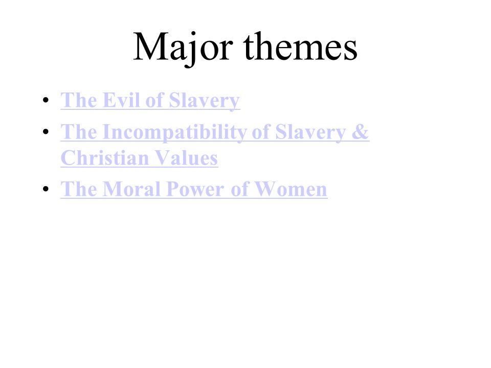 Major themes The Evil of Slavery The Incompatibility of Slavery & Christian ValuesThe Incompatibility of Slavery & Christian Values The Moral Power of Women