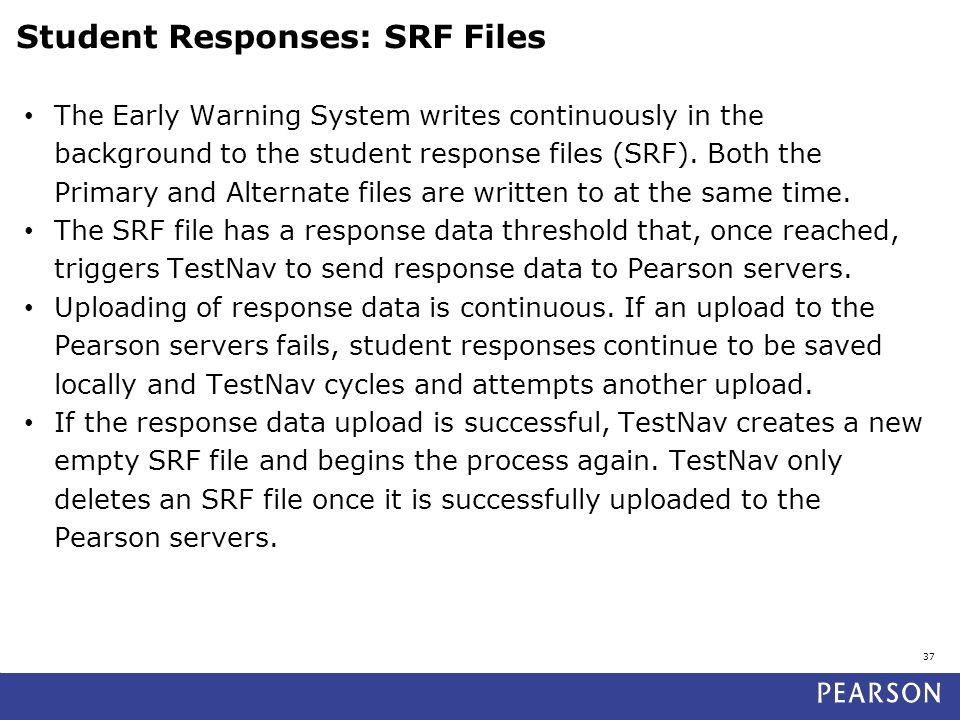 Student Responses: SRF Files The Early Warning System writes continuously in the background to the student response files (SRF).