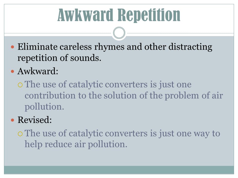 Awkward Repetition Eliminate careless rhymes and other distracting repetition of sounds.