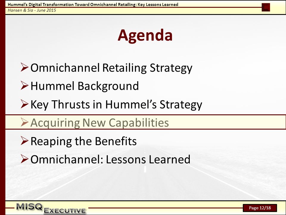 Hummel’s Digital Transformation Toward Omnichannel Retailing: Key Lessons Learned Hansen & Sia - June 2015 Page 12/18 Agenda  Omnichannel Retailing Strategy  Hummel Background  Key Thrusts in Hummel’s Strategy  Acquiring New Capabilities  Reaping the Benefits  Omnichannel: Lessons Learned