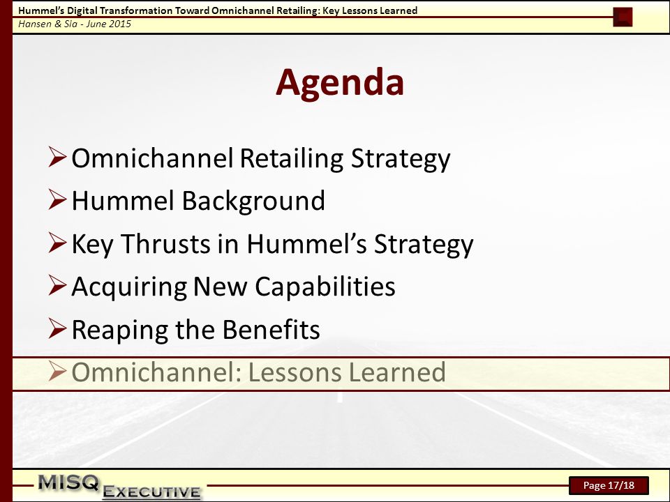 Hummel’s Digital Transformation Toward Omnichannel Retailing: Key Lessons Learned Hansen & Sia - June 2015 Page 17/18 Agenda  Omnichannel Retailing Strategy  Hummel Background  Key Thrusts in Hummel’s Strategy  Acquiring New Capabilities  Reaping the Benefits  Omnichannel: Lessons Learned