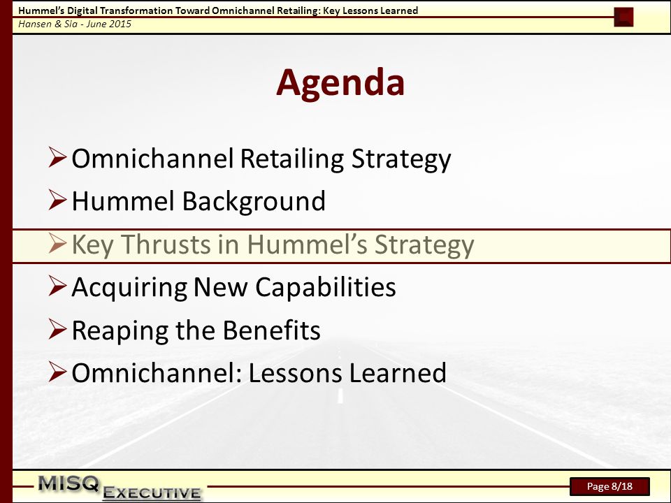 Hummel’s Digital Transformation Toward Omnichannel Retailing: Key Lessons Learned Hansen & Sia - June 2015 Page 8/18 Agenda  Omnichannel Retailing Strategy  Hummel Background  Key Thrusts in Hummel’s Strategy  Acquiring New Capabilities  Reaping the Benefits  Omnichannel: Lessons Learned