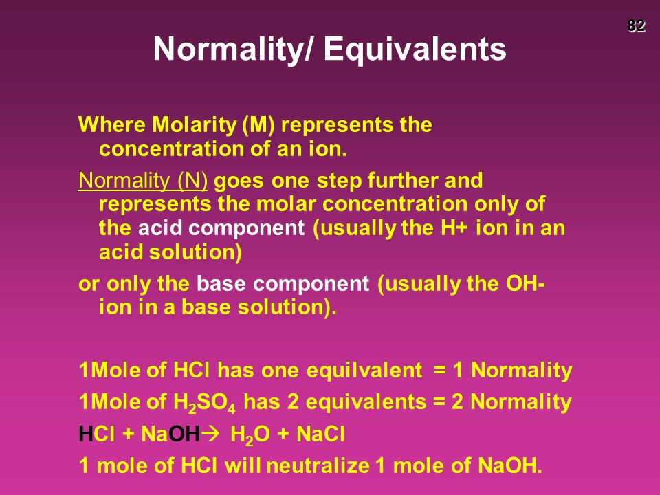 82 Normality/ Equivalents Where Molarity (M) represents the concentration of an ion.
