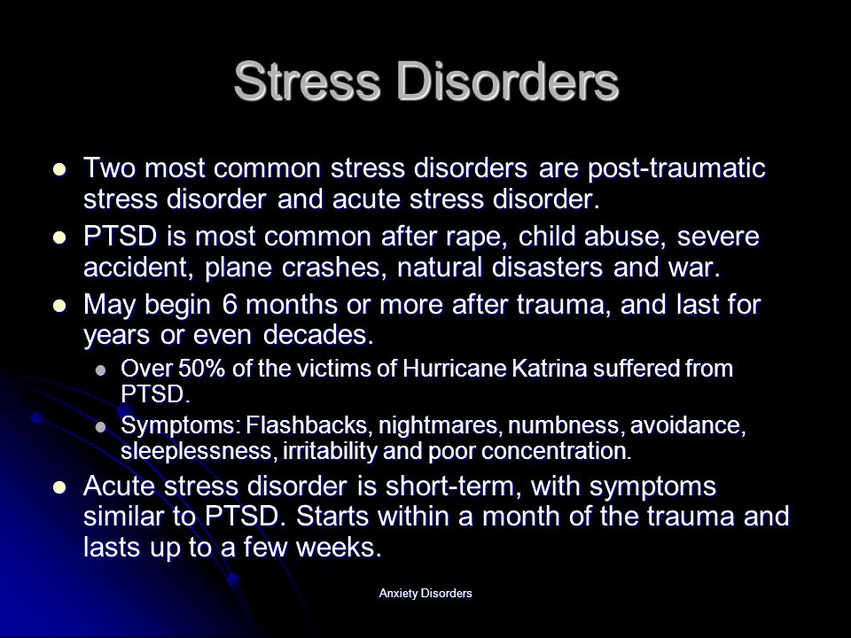 Anxiety Disorders Stress Disorders Two most common stress disorders are post-traumatic stress disorder and acute stress disorder.