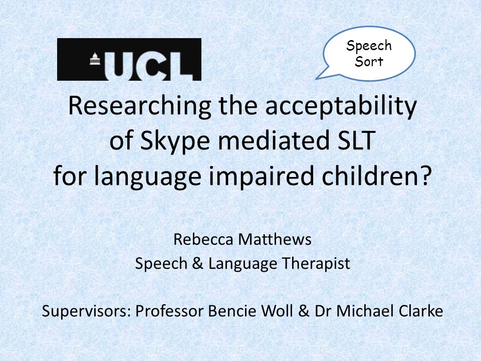 Researching the acceptability of Skype mediated SLT for language impaired children.