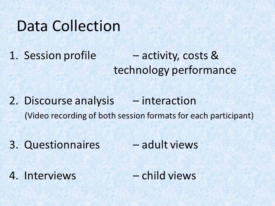 Data Collection 1. Session profile – activity, costs & technology performance 2.