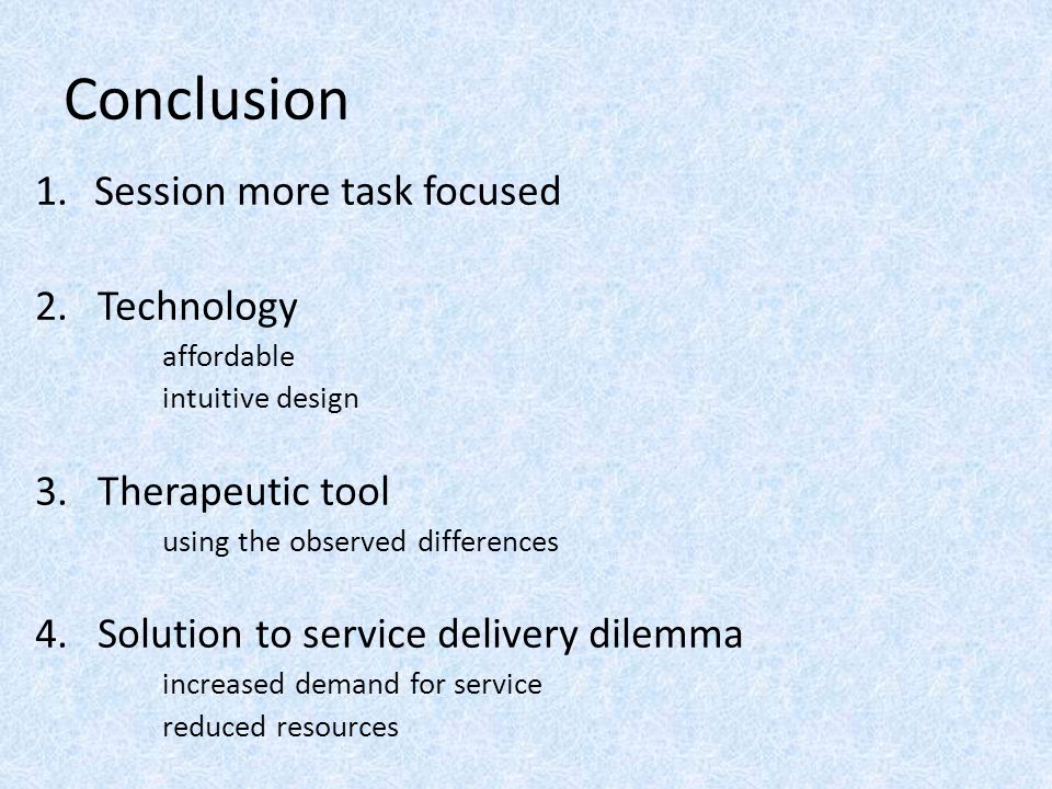 Conclusion 1.Session more task focused 2. Technology affordable intuitive design 3.