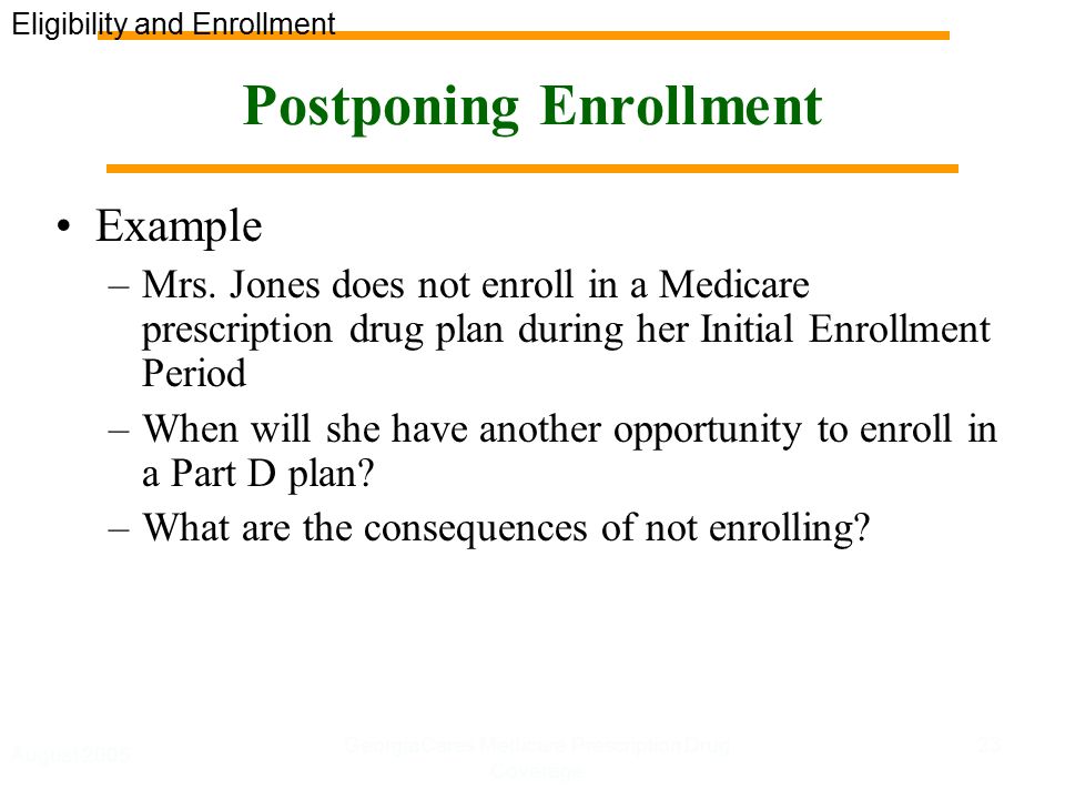August 2005 GeorgiaCares Medicare Prescription Drug Coverage 23 Postponing Enrollment Example –Mrs.