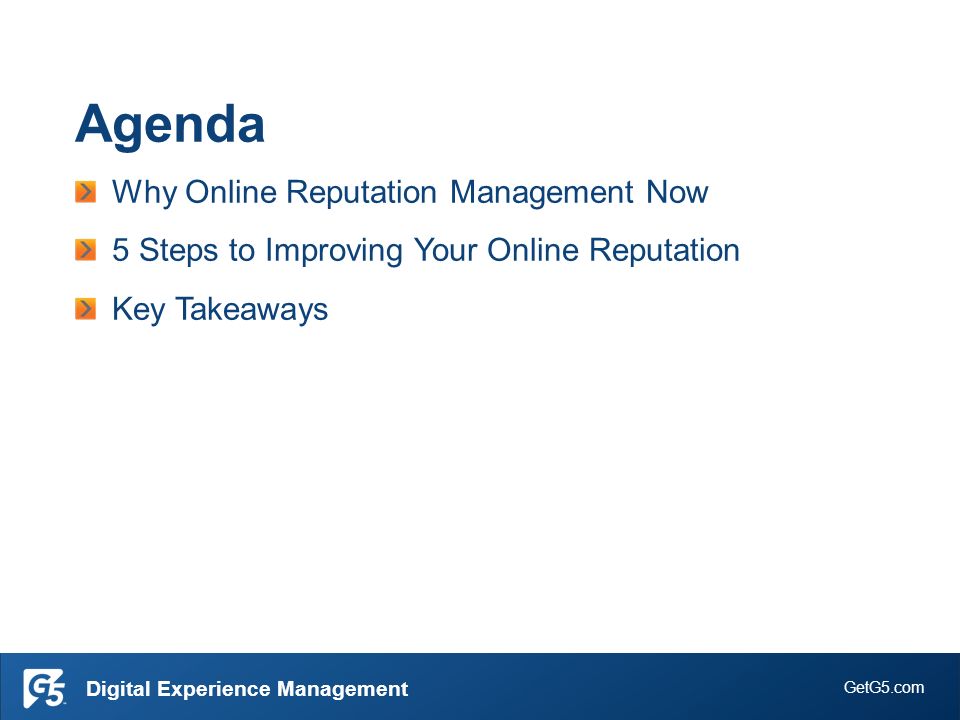 GetG5.com Digital Experience Management Agenda Why Online Reputation Management Now 5 Steps to Improving Your Online Reputation Key Takeaways