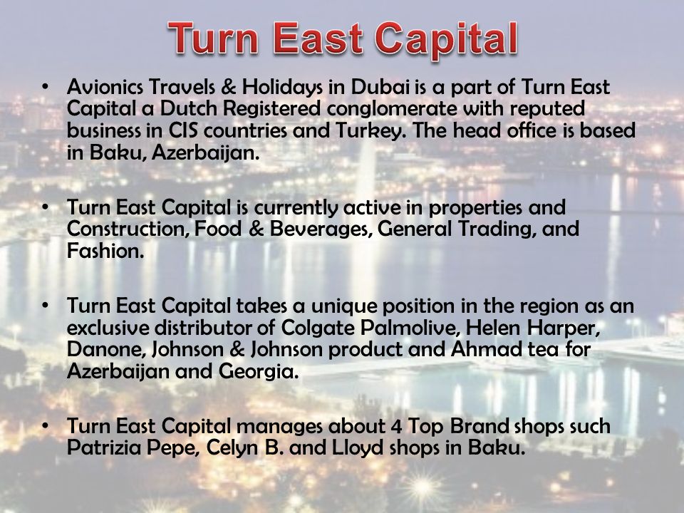 Avionics Travels & Holidays in Dubai is a part of Turn East Capital a Dutch Registered conglomerate with reputed business in CIS countries and Turkey.