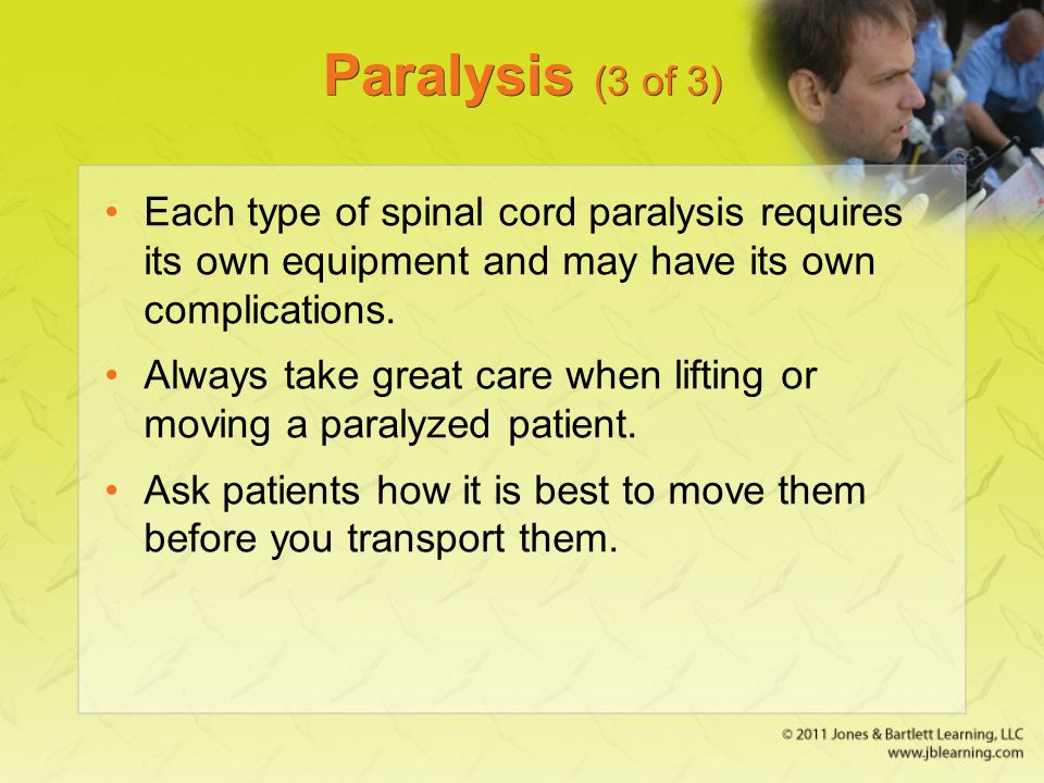 Paralysis (3 of 3) Each type of spinal cord paralysis requires its own equipment and may have its own complications.