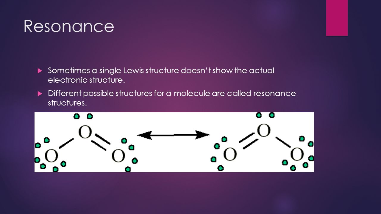 Different possible structures for a molecule are called resonance structure...