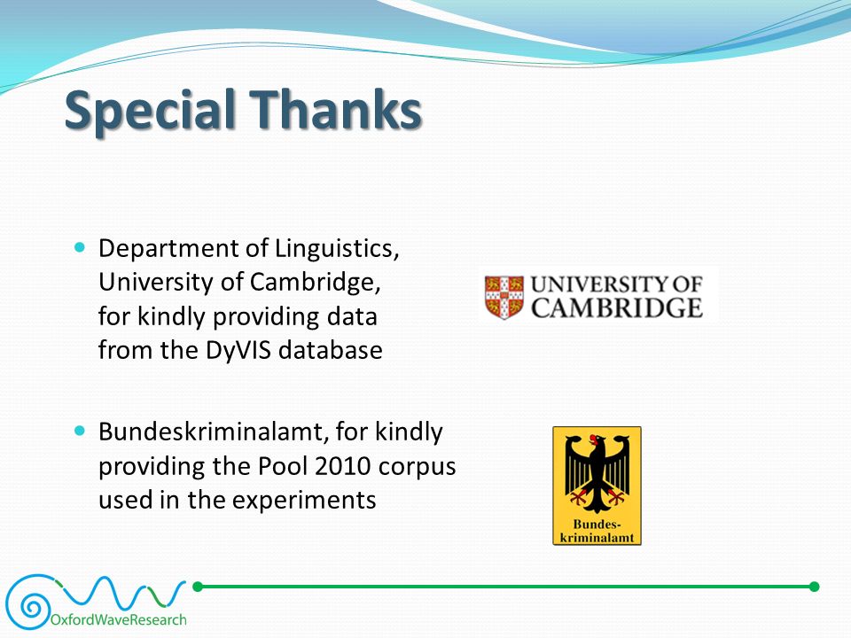 Special Thanks Department of Linguistics, University of Cambridge, for kindly providing data from the DyVIS database Bundeskriminalamt, for kindly providing the Pool 2010 corpus used in the experiments