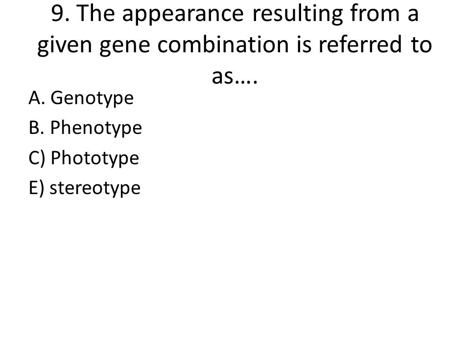 9. The appearance resulting from a given gene combination is referred to as….