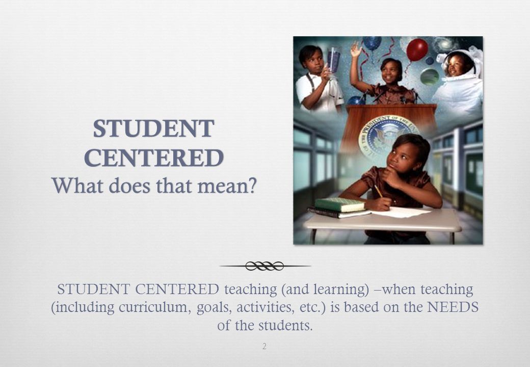 STUDENT CENTERED What does that mean? STUDENT CENTERED teaching (and ...