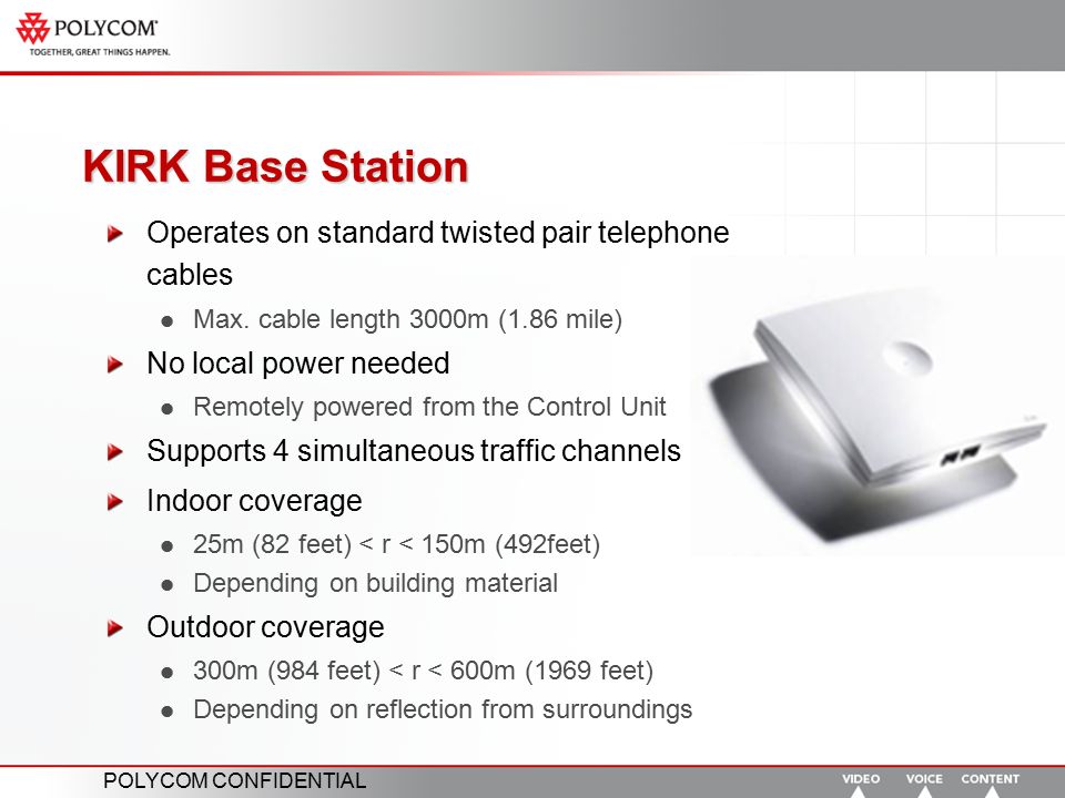 POLYCOM CONFIDENTIAL KIRK Base Station Operates on standard twisted pair telephone cables Max.