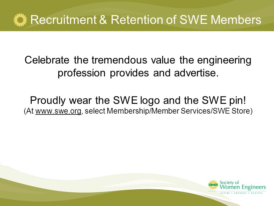 Recruitment & Retention of SWE Members Celebrate the tremendous value the engineering profession provides and advertise.