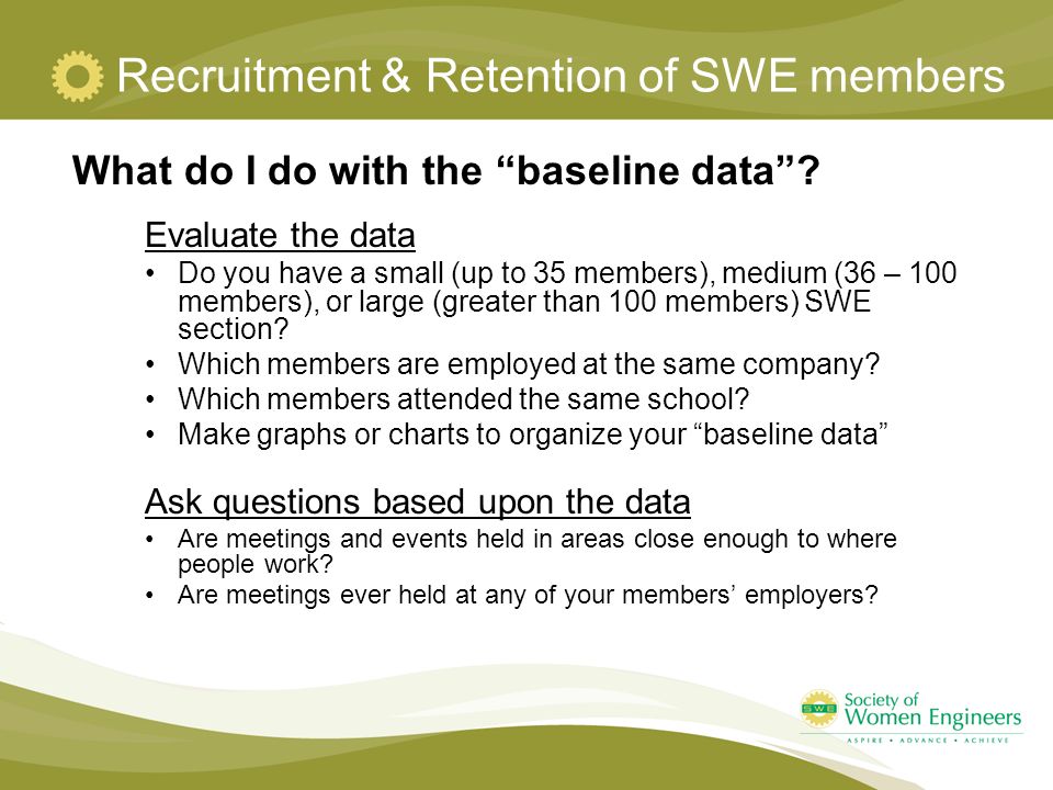 Recruitment & Retention of SWE members What do I do with the baseline data .