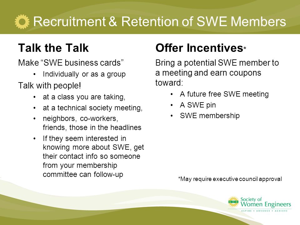 Recruitment & Retention of SWE Members Talk the Talk Make SWE business cards Individually or as a group Talk with people.