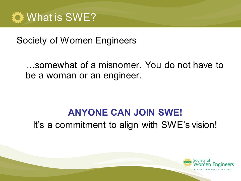 What is SWE. Society of Women Engineers …somewhat of a misnomer.