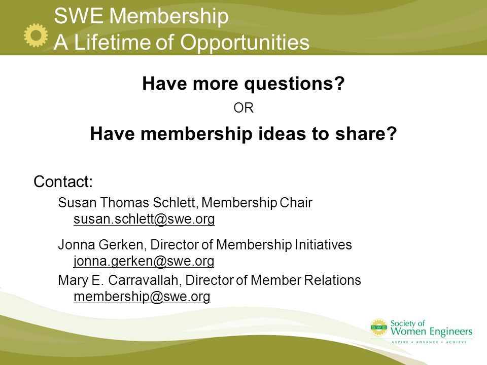 SWE Membership A Lifetime of Opportunities Have more questions.