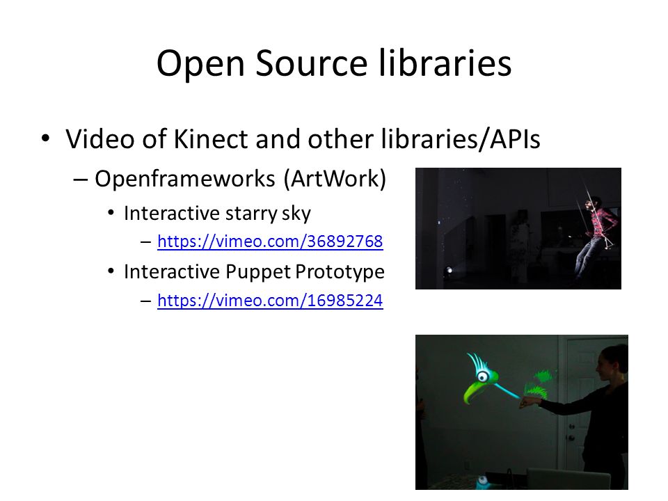 Open Source libraries Video of Kinect and other libraries/APIs – Openframeworks (ArtWork) Interactive starry sky –     Interactive Puppet Prototype –