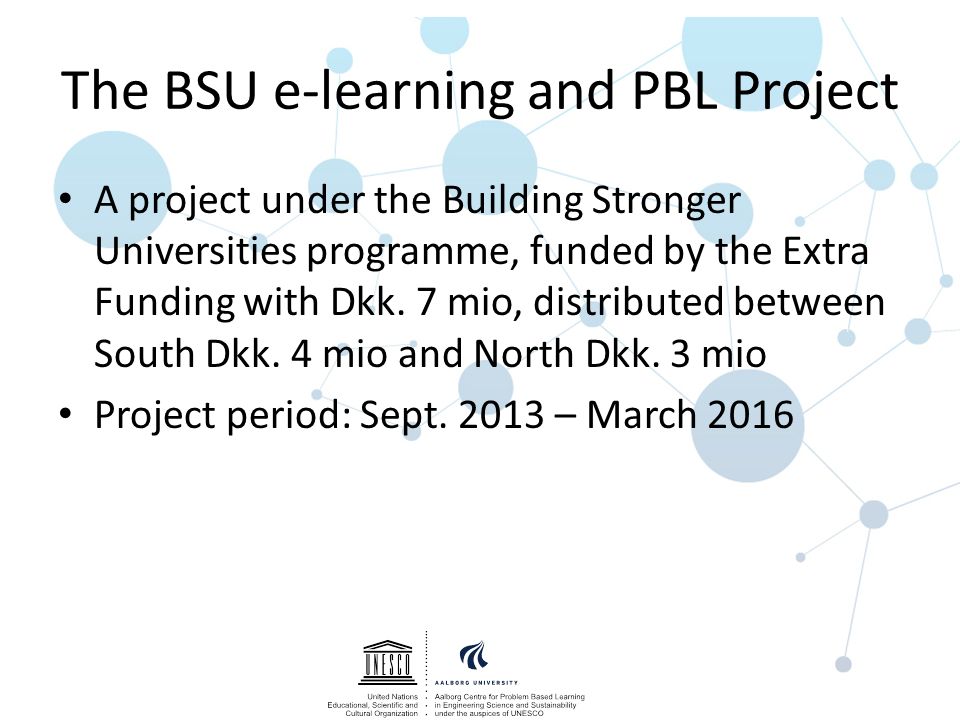 The BSU e-learning and PBL Project A project under the Building Stronger Universities programme, funded by the Extra Funding with Dkk.