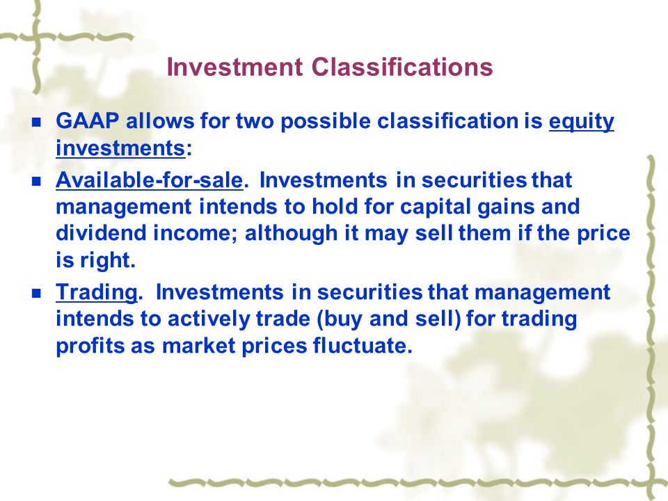Investment Classifications GAAP allows for two possible classification is equity investments: Available-for-sale.