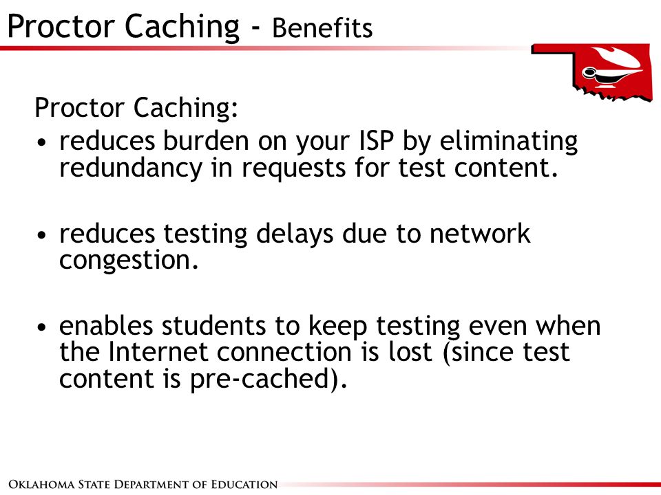 Proctor Caching: reduces burden on your ISP by eliminating redundancy in requests for test content.