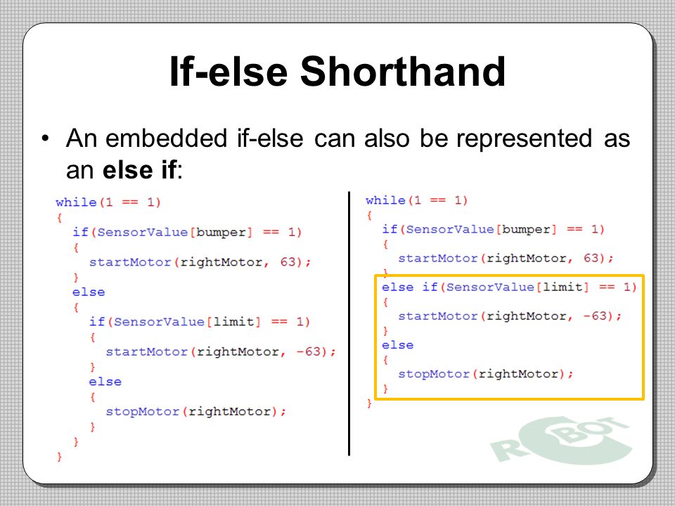 If-else Shorthand An embedded if-else can also be represented as an else if: