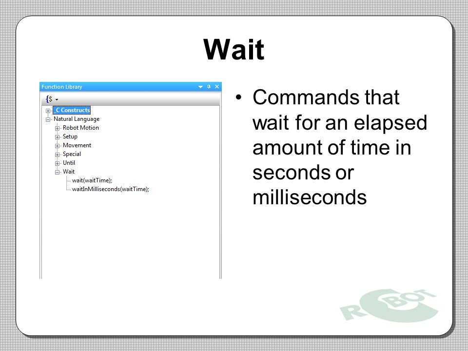 Wait Commands that wait for an elapsed amount of time in seconds or milliseconds