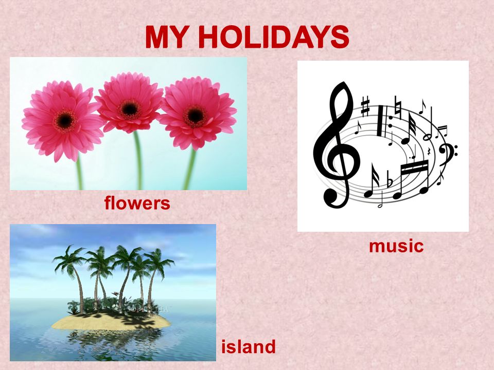 Island music. My Holidays 2 класс. My Holidays презентация 2 класс. Цветок музыка 2 класс английский. Музыка и цветы по английски.