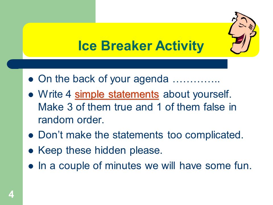 4 Ice Breaker Activity On the back of your agenda …………..