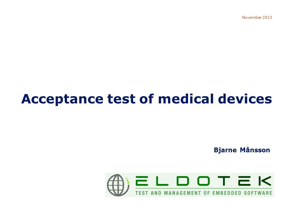 Acceptance test of medical devices The good test report November 2013 Bjarne Månsson