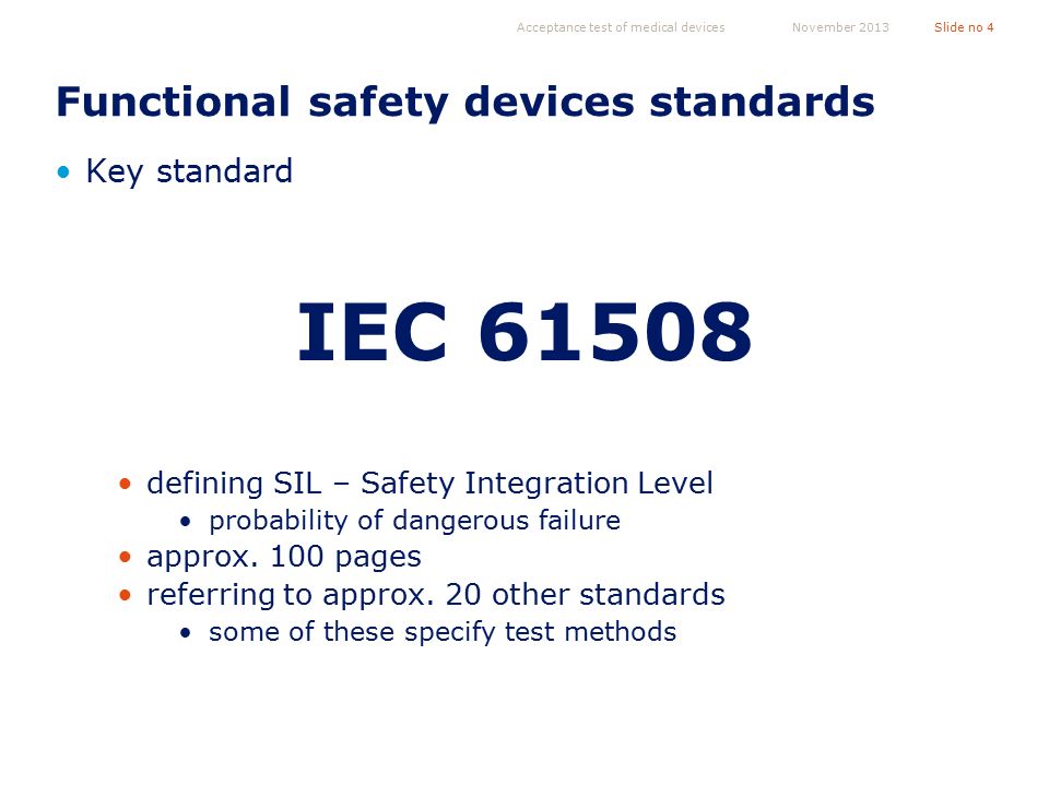 Functional safety devices standards Key standard IEC defining SIL – Safety Integration Level probability of dangerous failure approx.