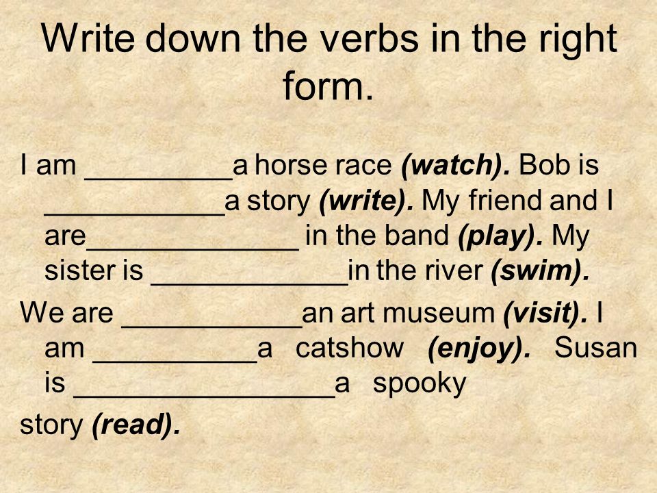 Put the verb in right form. Write down перевод.