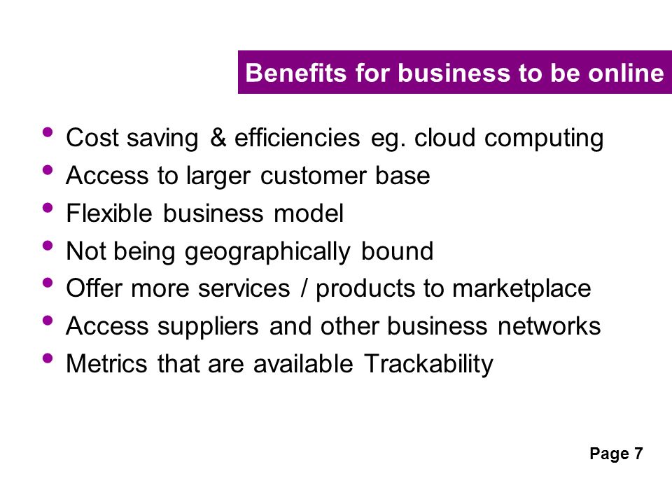 Benefits for business to be online Cost saving & efficiencies eg.