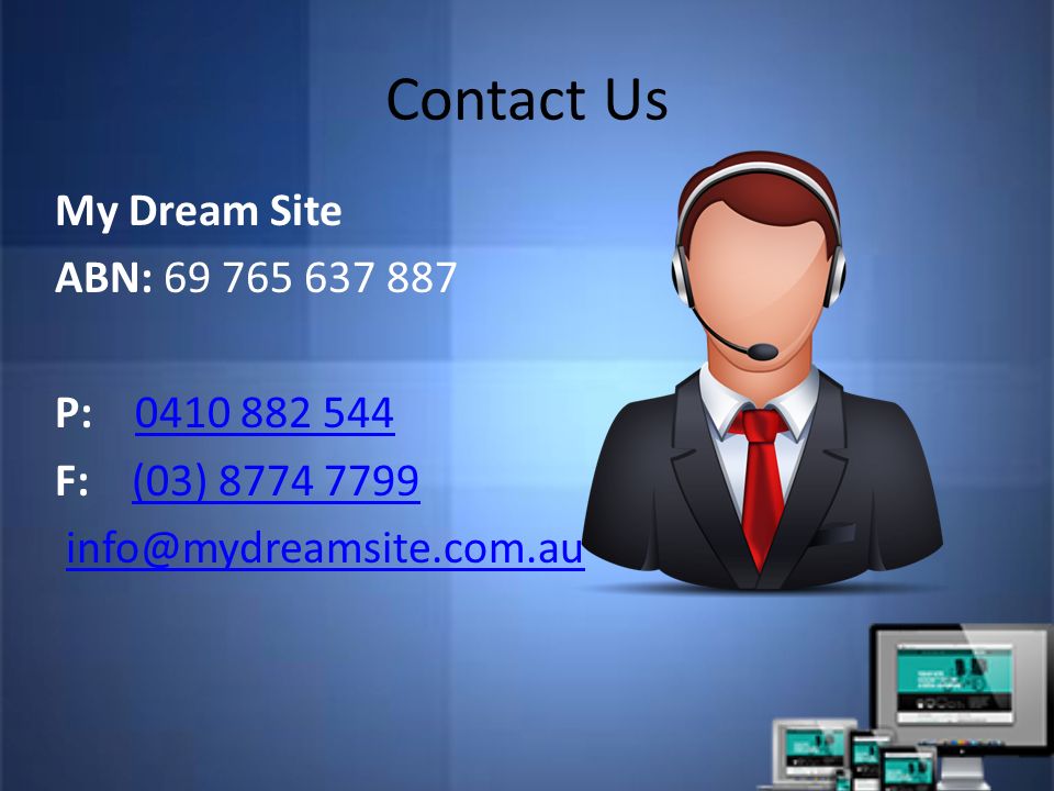 Contact Us My Dream Site ABN: P: F: (03) (03)