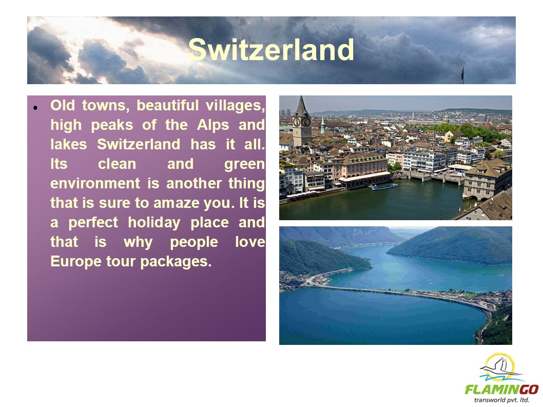 Switzerland Old towns, beautiful villages, high peaks of the Alps and lakes Switzerland has it all.