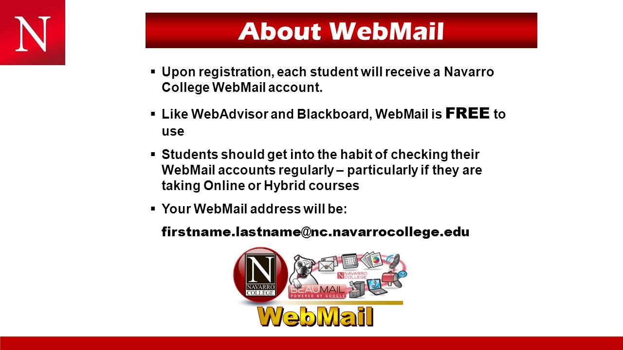 About WebMail  Upon registration, each student will receive a Navarro College WebMail account.
