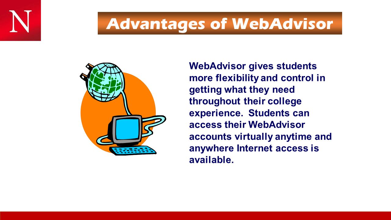 Advantages of WebAdvisor WebAdvisor gives students more flexibility and control in getting what they need throughout their college experience.