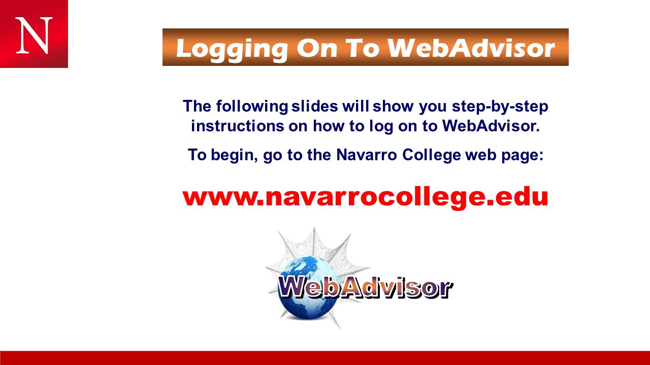 Logging On To WebAdvisor The following slides will show you step-by-step instructions on how to log on to WebAdvisor.