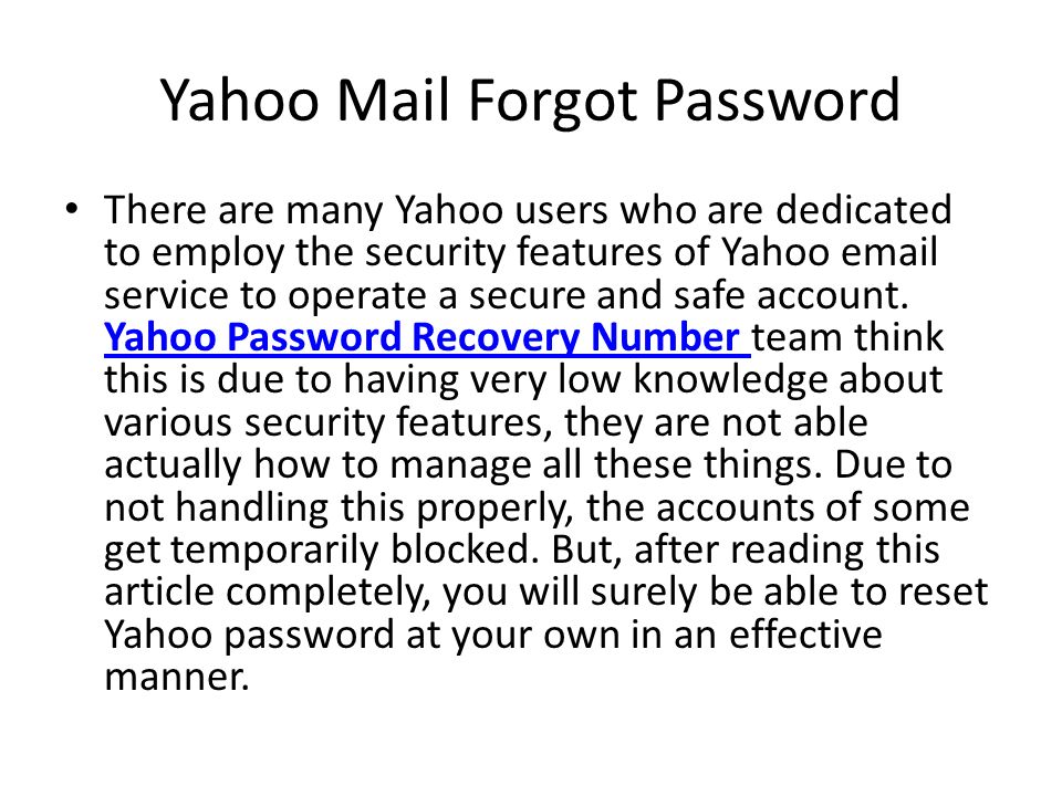 Yahoo Mail Forgot Password There are many Yahoo users who are dedicated to employ the security features of Yahoo  service to operate a secure and safe account.
